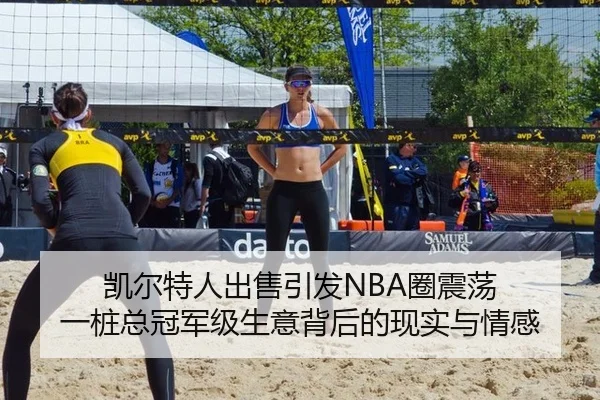 凯尔特人出售引发NBA圈震荡 一桩总冠军级生意背后的现实与情感